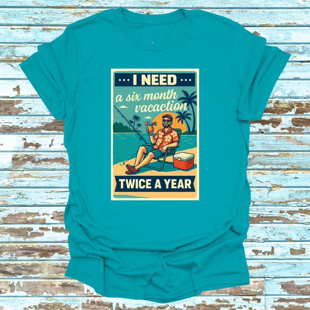 Need a 6 Month Vacay Tee shirt