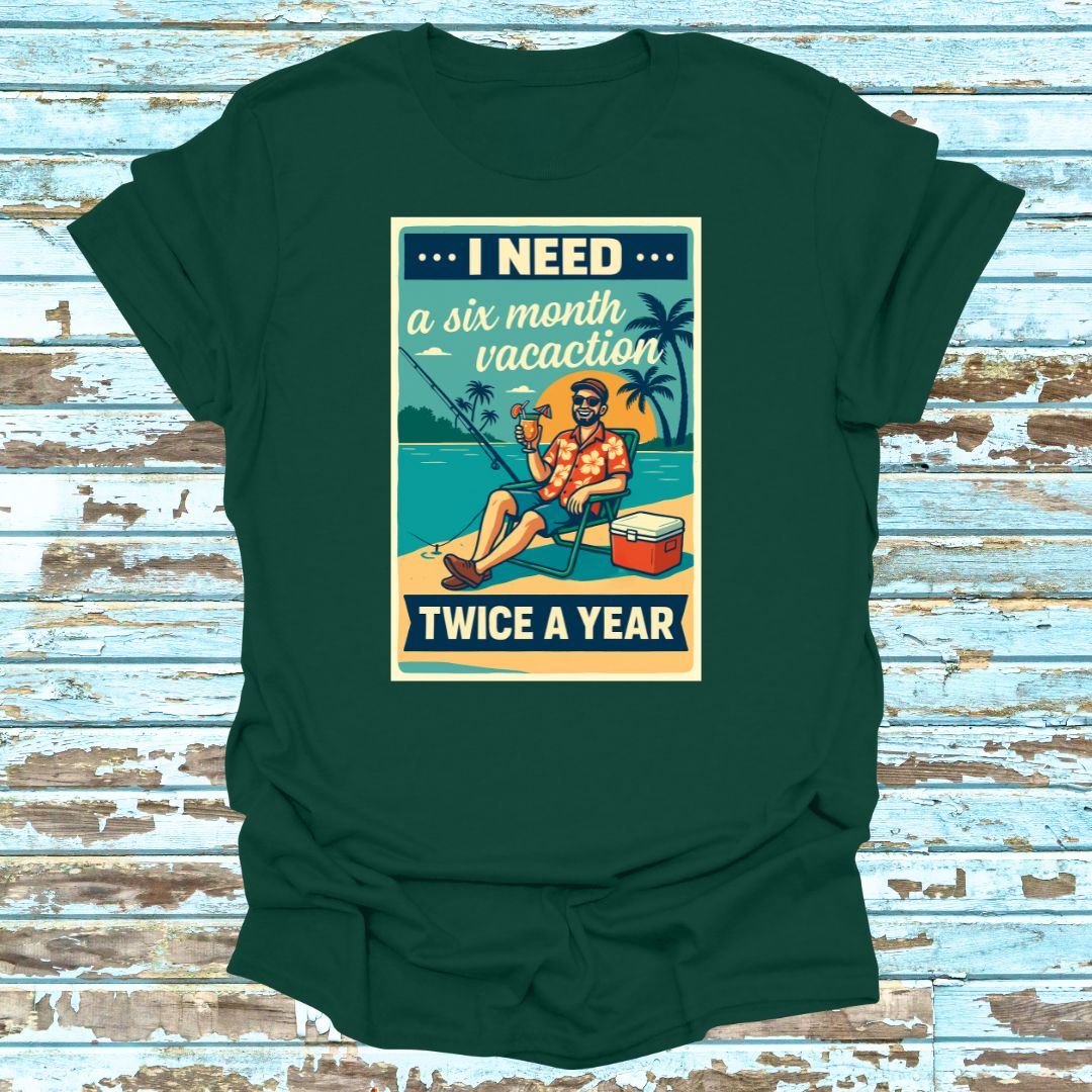 Need a 6 Month Vacay Tee shirt