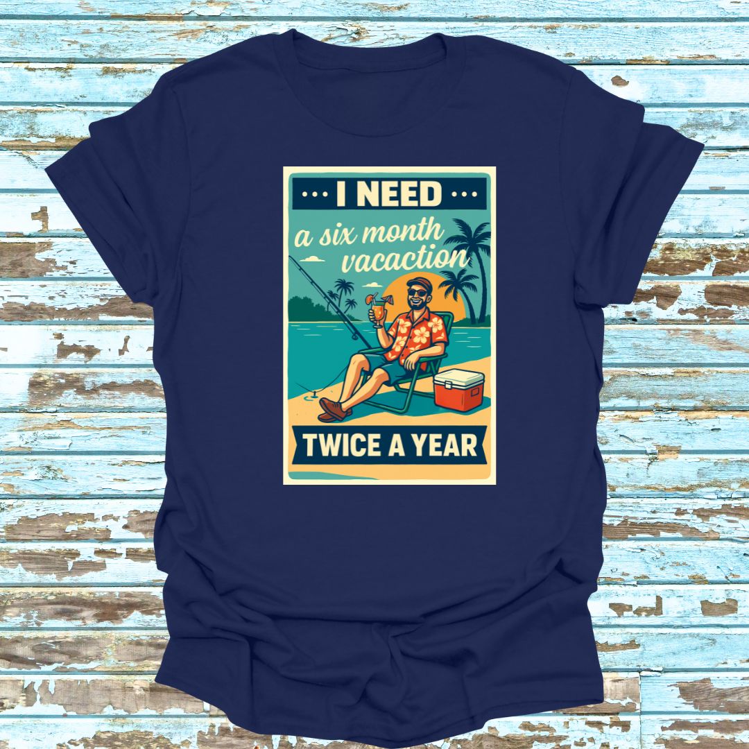 Need a 6 Month Vacay Tee shirt