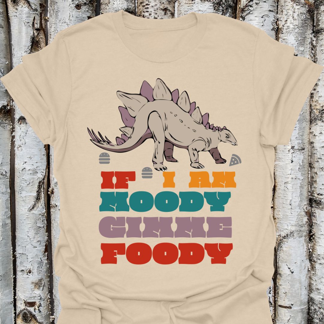 if i am moody gimme foody