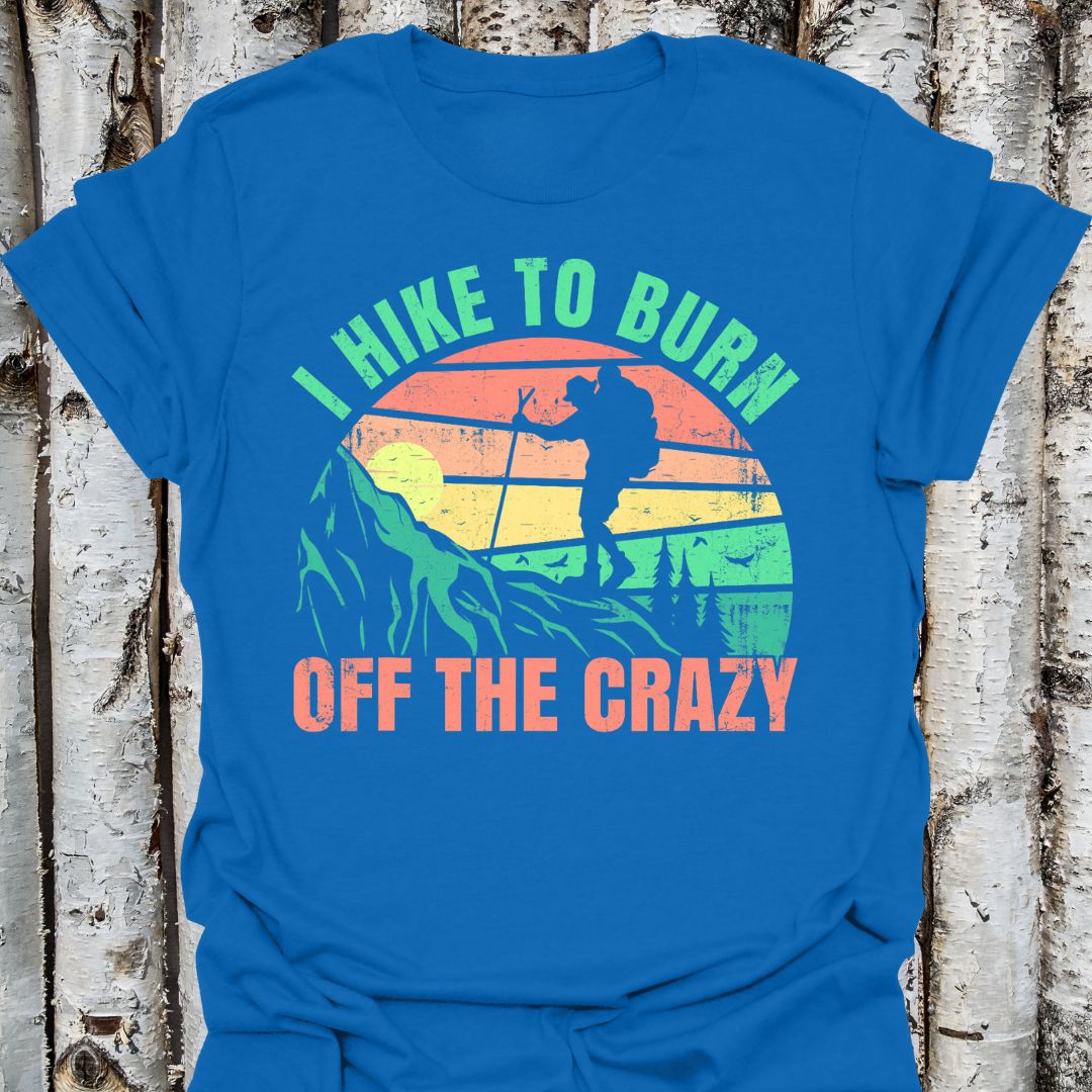 I Hike to Burn Off the Crazy T-shirt