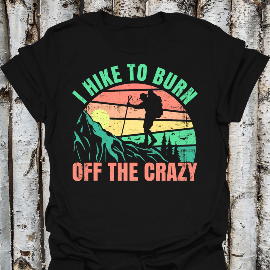I Hike to Burn Off the Crazy T-shirt