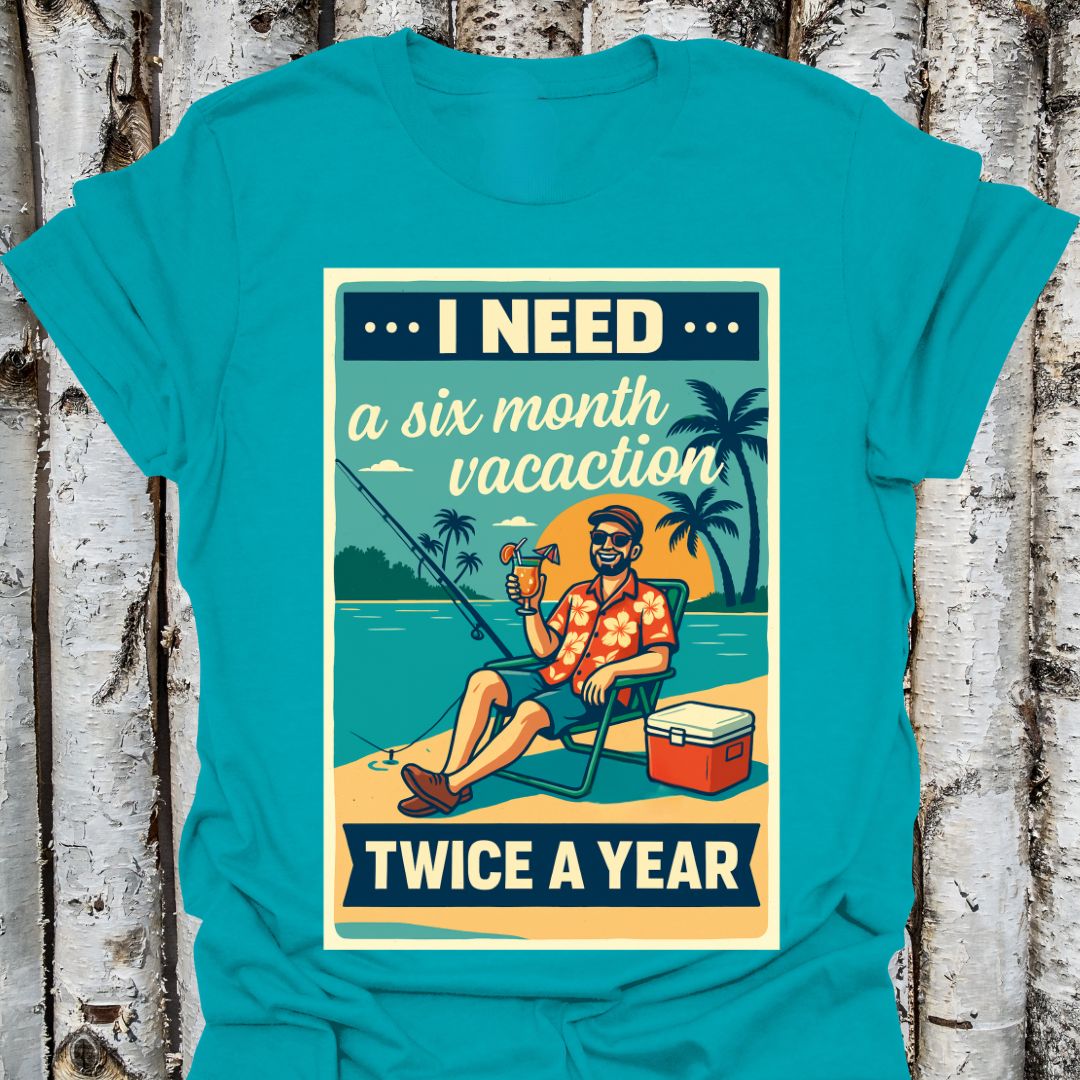 Need a 6 Month Vacay Tee shirt