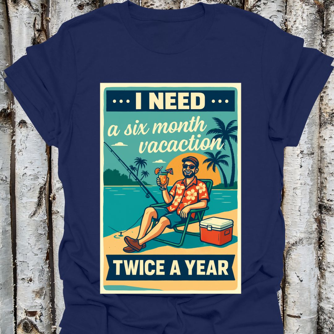 Need a 6 Month Vacay Tee shirt