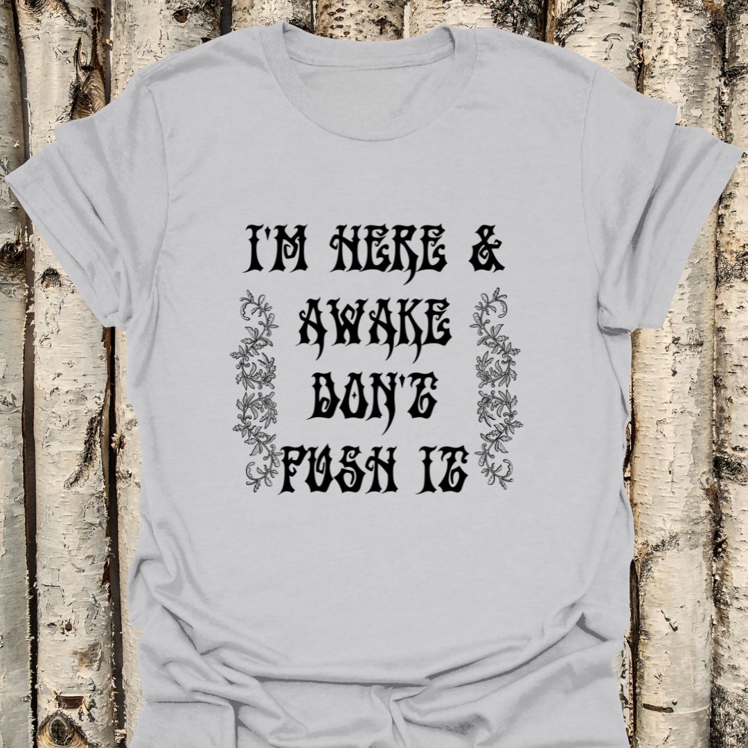 I'm Here & Awake Don't Push It