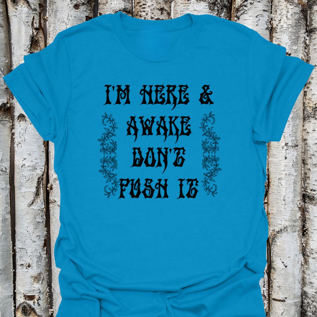 I'm Here & Awake Don't Push It