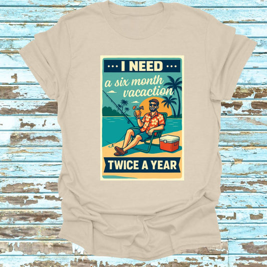Need a 6 Month Vacay Tee shirt
