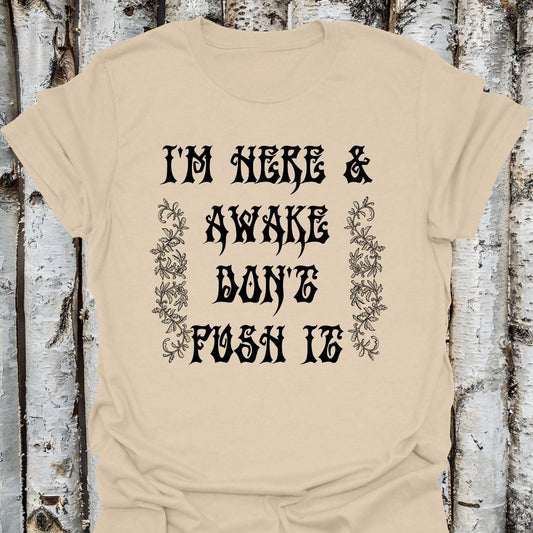 I'm here & awake don't push it