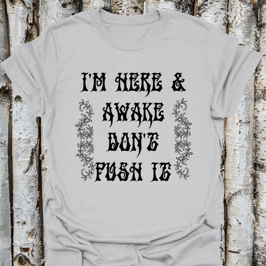 I'm here & awake don't push it