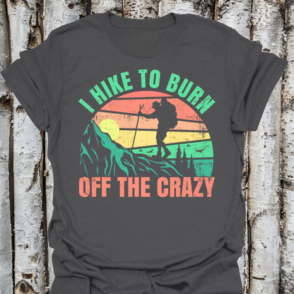 I Hike to Burn Off the Crazy T-shirt