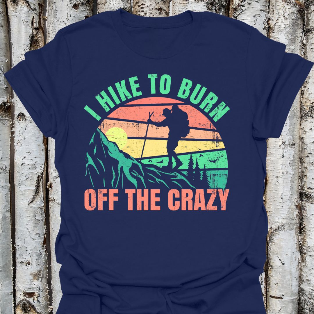I Hike to Burn Off the Crazy T-shirt