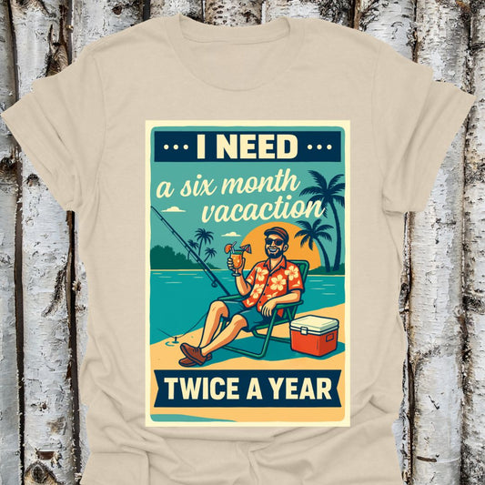 Need a 6 Month Vacay Tee shirt