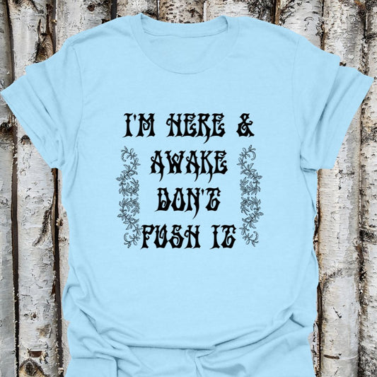 I'm Here & Awake Don't Push It